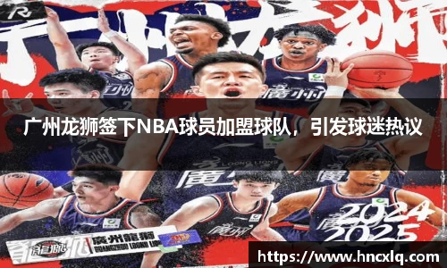 广州龙狮签下NBA球员加盟球队，引发球迷热议