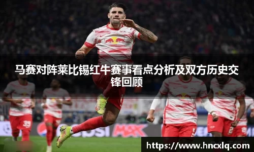 马赛对阵莱比锡红牛赛事看点分析及双方历史交锋回顾