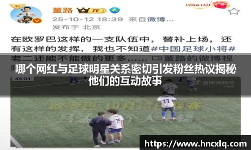 哪个网红与足球明星关系密切引发粉丝热议揭秘他们的互动故事