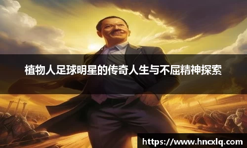 植物人足球明星的传奇人生与不屈精神探索