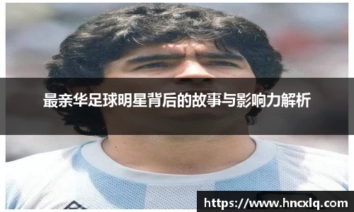 最亲华足球明星背后的故事与影响力解析