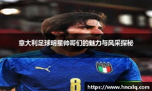 意大利足球明星帅哥们的魅力与风采探秘